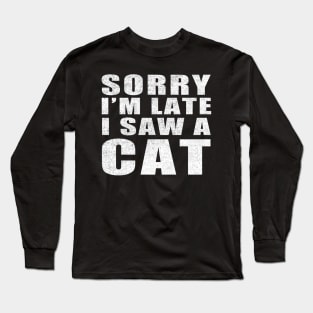 Sorry I'm Late I Saw a Cat vintage funny gift idea Long Sleeve T-Shirt